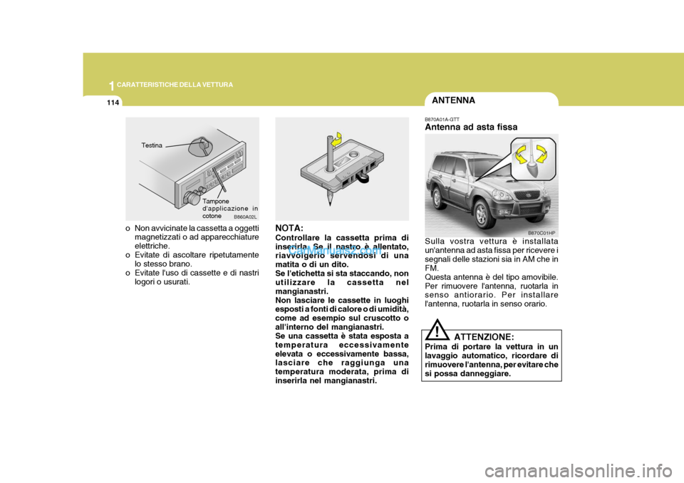 Hyundai Terracan 2006 Manuale del proprietario (in Italian) 1CARATTERISTICHE DELLA VETTURA
114ANTENNA
B870C01HP
!
B870A01A-GTT Antenna ad asta fissa Sulla vostra vettura è installata unantenna ad asta fissa per ricevere isegnali delle stazioni sia in AM che Hyundai Terracan 2006 Manuale del proprietario (in Italian) 1CARATTERISTICHE DELLA VETTURA
114ANTENNA
B870C01HP
!
B870A01A-GTT Antenna ad asta fissa Sulla vostra vettura è installata unantenna ad asta fissa per ricevere isegnali delle stazioni sia in AM che