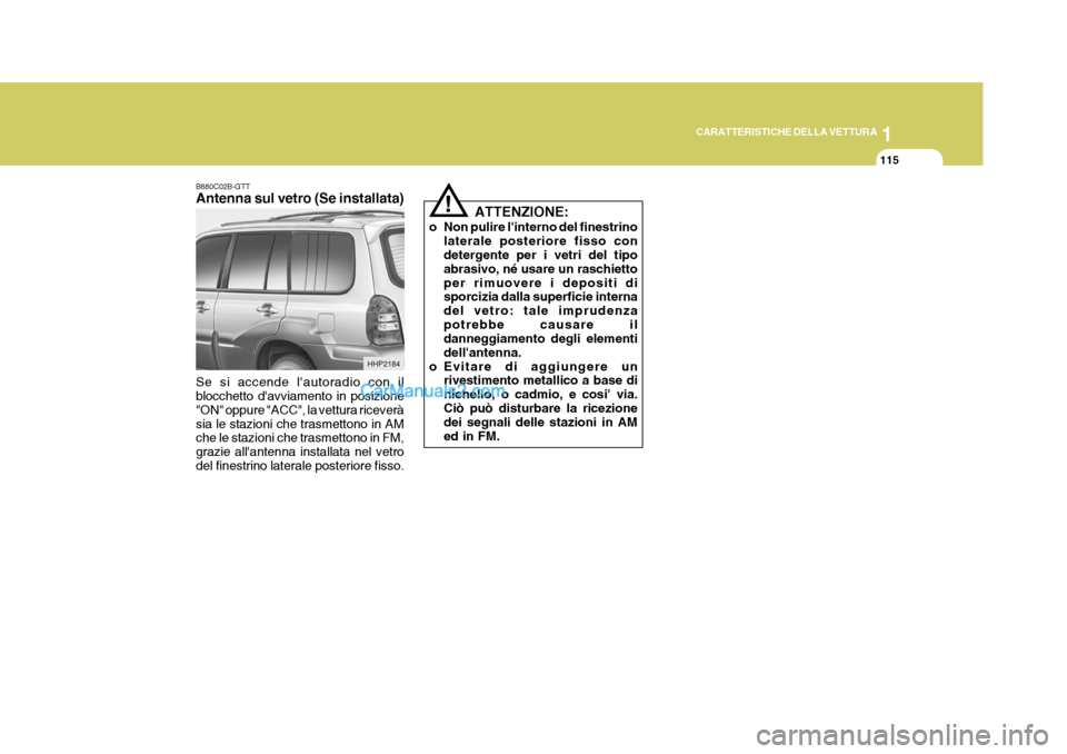 Hyundai Terracan 2006 Manuale del proprietario (in Italian) 1
CARATTERISTICHE DELLA VETTURA
115
!
ATTENZIONE:
o Non pulire linterno del finestrino laterale posteriore fisso con detergente per i vetri del tipo abrasivo, né usare un raschiettoper rimuovere i d Hyundai Terracan 2006 Manuale del proprietario (in Italian) 1
CARATTERISTICHE DELLA VETTURA
115
!
ATTENZIONE:
o Non pulire linterno del finestrino laterale posteriore fisso con detergente per i vetri del tipo abrasivo, né usare un raschiettoper rimuovere i d
