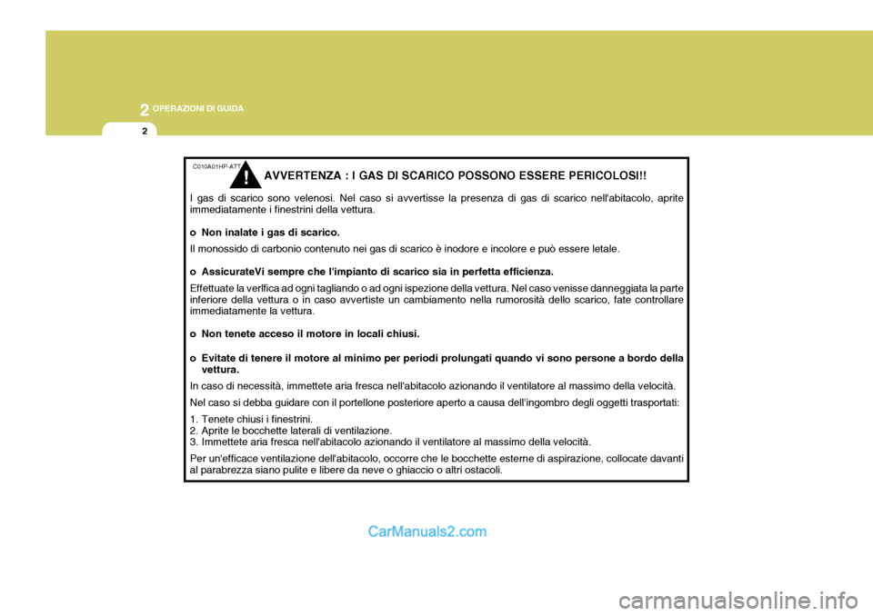 Hyundai Terracan 2006 Manuale del proprietario (in Italian) 2 OPERAZIONI DI GUIDA
2
C010A01HP-ATT AVVERTENZA : I GAS DI SCARICO POSSONO ESSERE PERICOLOSI!!
I gas di scarico sono velenosi. Nel caso si avvertisse la presenza di gas di scarico nellabitacolo, apr Hyundai Terracan 2006 Manuale del proprietario (in Italian) 2 OPERAZIONI DI GUIDA
2
C010A01HP-ATT AVVERTENZA : I GAS DI SCARICO POSSONO ESSERE PERICOLOSI!!
I gas di scarico sono velenosi. Nel caso si avvertisse la presenza di gas di scarico nellabitacolo, apr