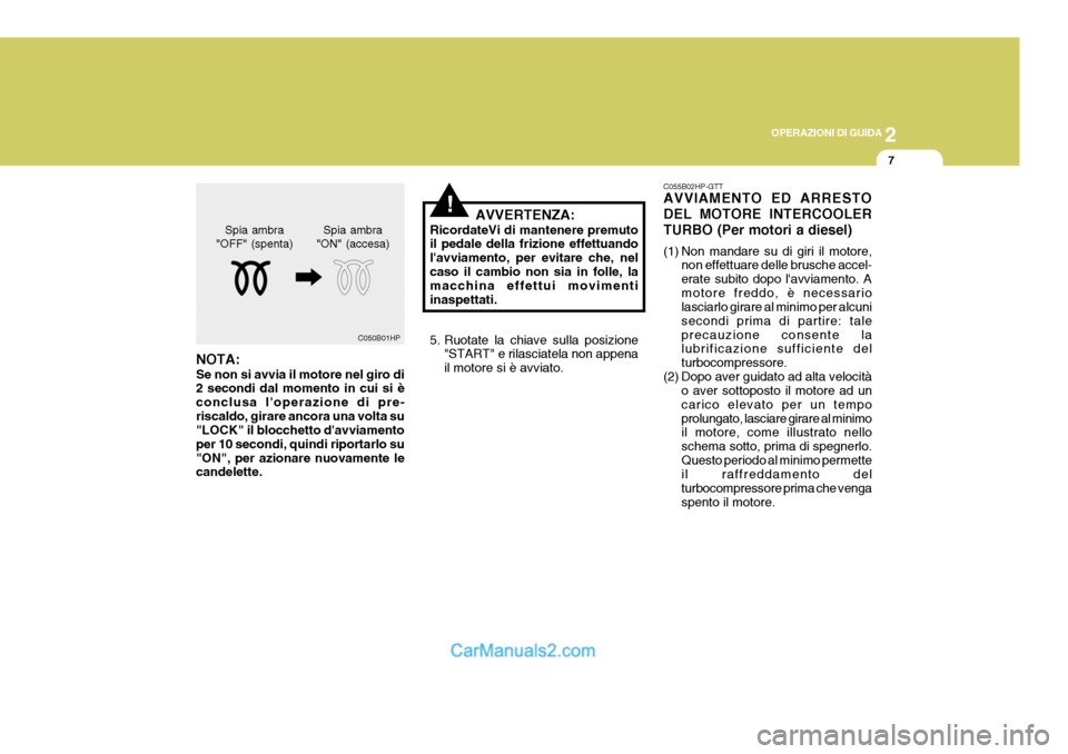 Hyundai Terracan 2006 Manuale del proprietario (in Italian) 2
OPERAZIONI DI GUIDA
7
C050B01HP
NOTA: Se non si avvia il motore nel giro di 2 secondi dal momento in cui si è conclusa loperazione di pre-riscaldo, girare ancora una volta su "LOCK" il blocchetto Hyundai Terracan 2006 Manuale del proprietario (in Italian) 2
OPERAZIONI DI GUIDA
7
C050B01HP
NOTA: Se non si avvia il motore nel giro di 2 secondi dal momento in cui si è conclusa loperazione di pre-riscaldo, girare ancora una volta su "LOCK" il blocchetto