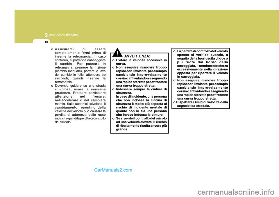Hyundai Terracan 2006 Manuale del proprietario (in Italian) 2 OPERAZIONI DI GUIDA
10
!AVVERTENZA:
o Evitare le velocità eccessive in curva.
o Non eseguire manovre troppo rapide con il volante, per esempio cambiando improvvisamente corsia o affrontando a esegu Hyundai Terracan 2006 Manuale del proprietario (in Italian) 2 OPERAZIONI DI GUIDA
10
!AVVERTENZA:
o Evitare le velocità eccessive in curva.
o Non eseguire manovre troppo rapide con il volante, per esempio cambiando improvvisamente corsia o affrontando a esegu