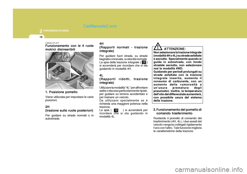 Hyundai Terracan 2006 Manuale del proprietario (in Italian) 2 OPERAZIONI DI GUIDA
16
!
C350A01HP-GTT Funzionamento con le 4 ruote motrici disinseribili 1. Posizione pomello Viene utilizzata per impostare le varie posizioni. 2H (trazione sulle ruote posteriori) Hyundai Terracan 2006 Manuale del proprietario (in Italian) 2 OPERAZIONI DI GUIDA
16
!
C350A01HP-GTT Funzionamento con le 4 ruote motrici disinseribili 1. Posizione pomello Viene utilizzata per impostare le varie posizioni. 2H (trazione sulle ruote posteriori)