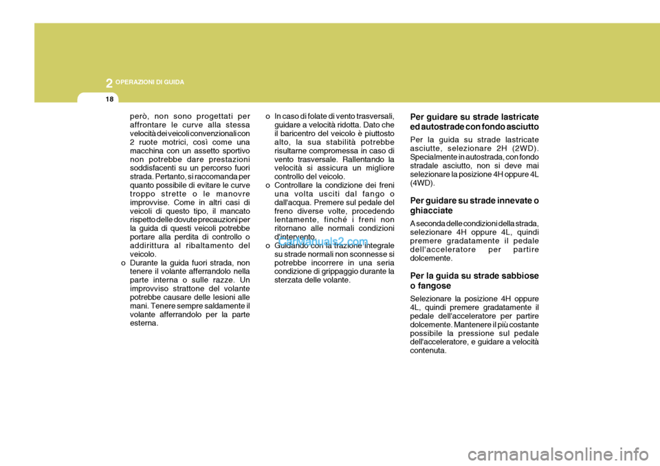 Hyundai Terracan 2006  Manuale del proprietario (in Italian) 2 OPERAZIONI DI GUIDA
18
però, non sono progettati per affrontare le curve alla stessavelocità dei veicoli convenzionali con 2 ruote motrici, così come una macchina con un assetto sportivonon potre