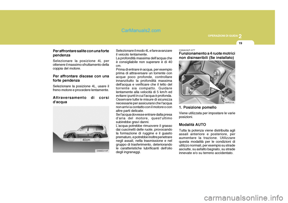 Hyundai Terracan 2006  Manuale del proprietario (in Italian) 2
OPERAZIONI DI GUIDA
19
Per affrontare salite con una forte pendenza Selezionare la posizione 4L per ottenere il massimo sfruttamento dellacoppia del motore. Per affrontare discese con una forte pend