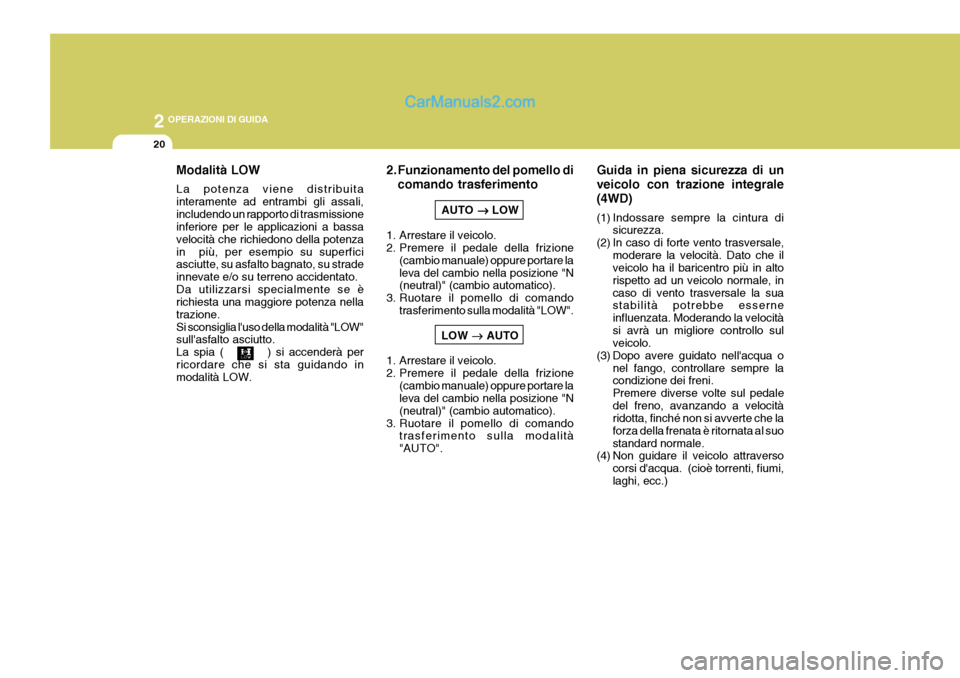 Hyundai Terracan 2006  Manuale del proprietario (in Italian) 2 OPERAZIONI DI GUIDA
20
2. Funzionamento del pomello dicomando trasferimento
AUTO ��
��
�  LOW
1. Arrestare il veicolo. 
2. Premere il pedale della frizione (cambio manuale) oppure portare la leva de