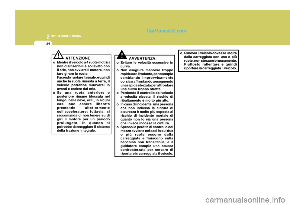 Hyundai Terracan 2006  Manuale del proprietario (in Italian) 2 OPERAZIONI DI GUIDA
24
!AVVERTENZA:
o Evitare le velocità eccessive in curva.
o Non eseguire manovre troppo rapide con il volante, per esempio cambiando improvvisamente corsia o affrontando a esegu
