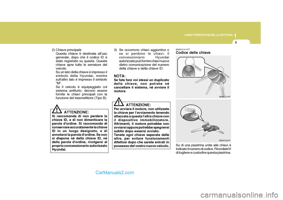 Hyundai Terracan 2006 Manuale del proprietario (in Italian) 1
CARATTERISTICHE DELLA VETTURA
5
!
2) Chiave principale
Questa chiave è destinata alluso generale, dopo che il codice ID è stato registrato su questa. Questa chiave apre tutte le serrature delveic Hyundai Terracan 2006 Manuale del proprietario (in Italian) 1
CARATTERISTICHE DELLA VETTURA
5
!
2) Chiave principale
Questa chiave è destinata alluso generale, dopo che il codice ID è stato registrato su questa. Questa chiave apre tutte le serrature delveic
