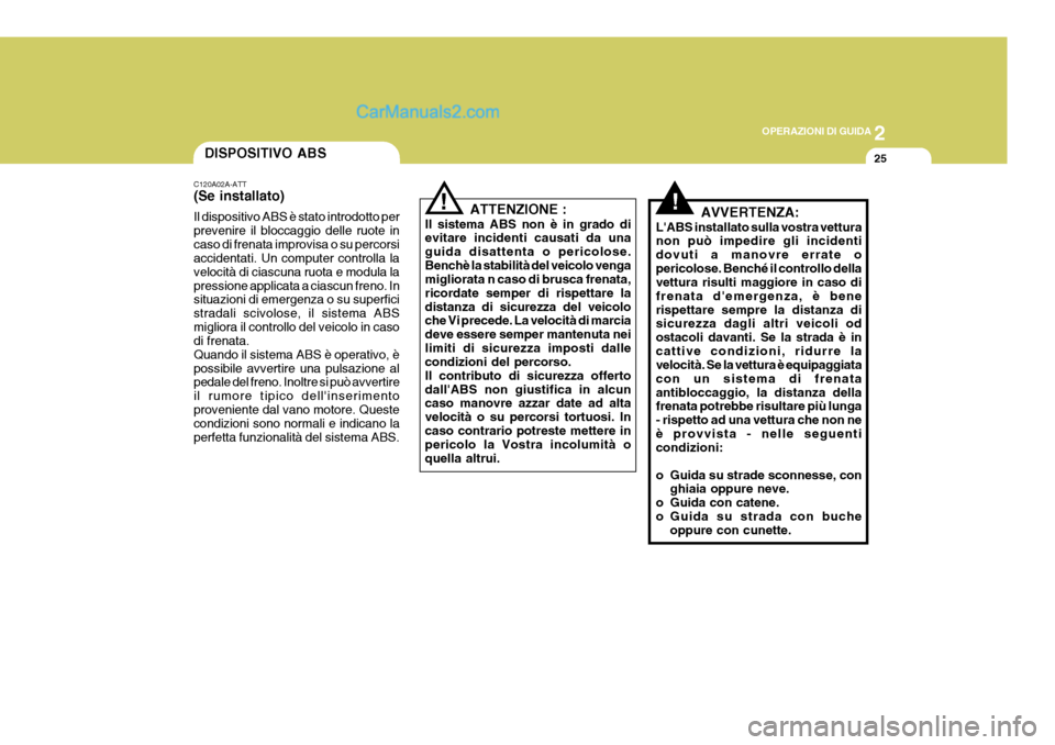 Hyundai Terracan 2006 Manuale del proprietario (in Italian) 2
OPERAZIONI DI GUIDA
25
!
ATTENZIONE :
Il sistema ABS non è in grado di evitare incidenti causati da una guida disattenta o pericolose.Benchè la stabilità del veicolo venga migliorata n caso di br Hyundai Terracan 2006 Manuale del proprietario (in Italian) 2
OPERAZIONI DI GUIDA
25
!
ATTENZIONE :
Il sistema ABS non è in grado di evitare incidenti causati da una guida disattenta o pericolose.Benchè la stabilità del veicolo venga migliorata n caso di br