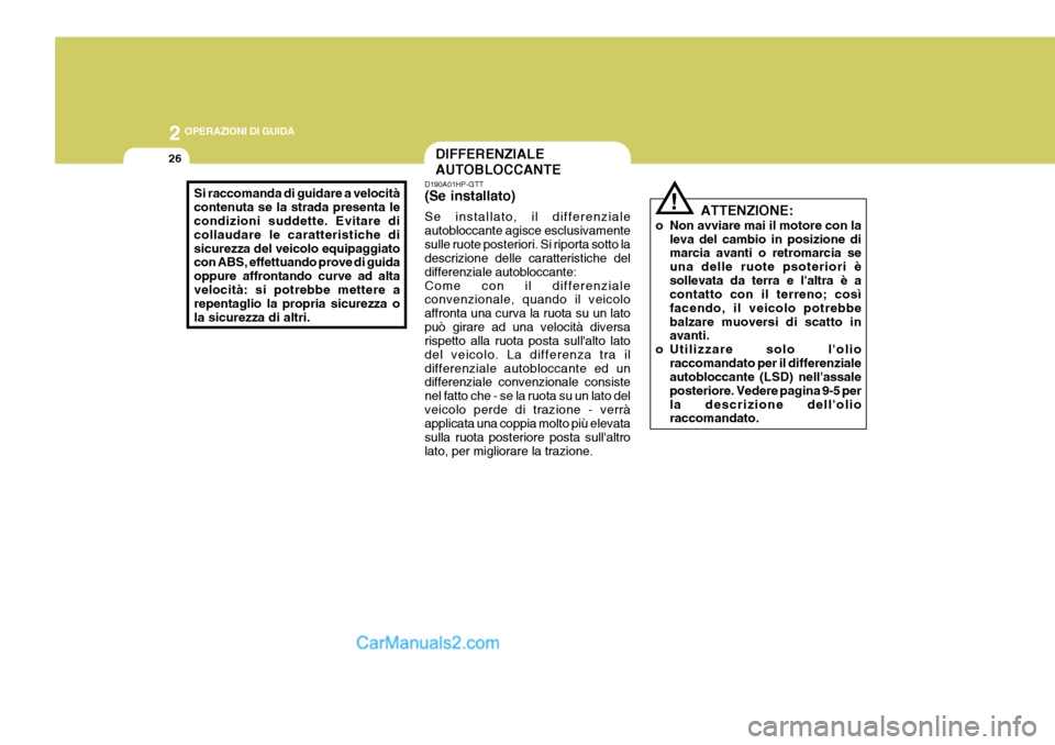Hyundai Terracan 2006 Manuale del proprietario (in Italian) 2 OPERAZIONI DI GUIDA
26DIFFERENZIALE AUTOBLOCCANTE
D190A01HP-GTT (Se installato) Se installato, il differenziale autobloccante agisce esclusivamentesulle ruote posteriori. Si riporta sotto la descriz Hyundai Terracan 2006 Manuale del proprietario (in Italian) 2 OPERAZIONI DI GUIDA
26DIFFERENZIALE AUTOBLOCCANTE
D190A01HP-GTT (Se installato) Se installato, il differenziale autobloccante agisce esclusivamentesulle ruote posteriori. Si riporta sotto la descriz
