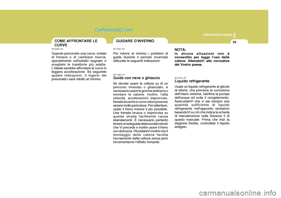 Hyundai Terracan 2006 Manuale del proprietario (in Italian) 2
OPERAZIONI DI GUIDA
29GUIDARE DINVERNO
ZC160A1-AT Quando percorrete una curva, evitate di frenare o di cambiare marcia, specialmente sullasfalto bagnato e scegliete le traiettorie più adatte.Lid Hyundai Terracan 2006 Manuale del proprietario (in Italian) 2
OPERAZIONI DI GUIDA
29GUIDARE DINVERNO
ZC160A1-AT Quando percorrete una curva, evitate di frenare o di cambiare marcia, specialmente sullasfalto bagnato e scegliete le traiettorie più adatte.Lid