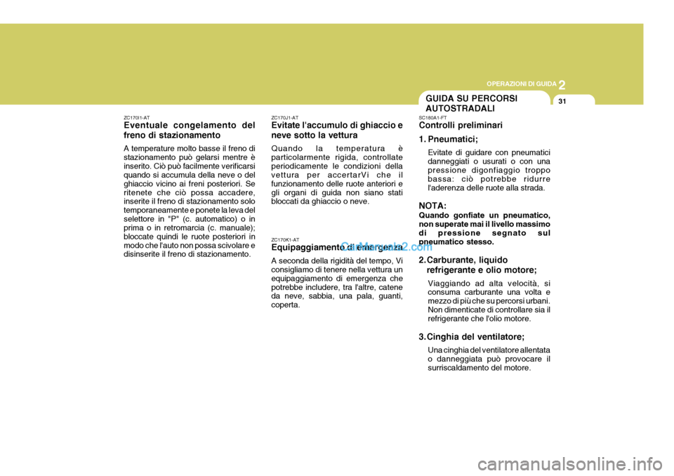 Hyundai Terracan 2006 Manuale del proprietario (in Italian) 2
OPERAZIONI DI GUIDA
31
ZC170I1-AT Eventuale congelamento del freno di stazionamento A temperature molto basse il freno di stazionamento può gelarsi mentre èinserito. Ciò può facilmente verificar Hyundai Terracan 2006 Manuale del proprietario (in Italian) 2
OPERAZIONI DI GUIDA
31
ZC170I1-AT Eventuale congelamento del freno di stazionamento A temperature molto basse il freno di stazionamento può gelarsi mentre èinserito. Ciò può facilmente verificar