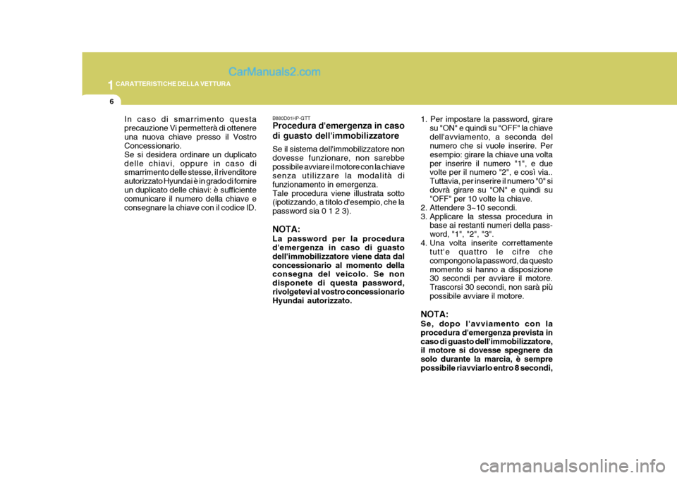 Hyundai Terracan 2006 Manuale del proprietario (in Italian) 1CARATTERISTICHE DELLA VETTURA
6
1. Per impostare la password, giraresu "ON" e quindi su "OFF" la chiave dellavviamento, a seconda del numero che si vuole inserire. Per esempio: girare la chiave una Hyundai Terracan 2006 Manuale del proprietario (in Italian) 1CARATTERISTICHE DELLA VETTURA
6
1. Per impostare la password, giraresu "ON" e quindi su "OFF" la chiave dellavviamento, a seconda del numero che si vuole inserire. Per esempio: girare la chiave una
