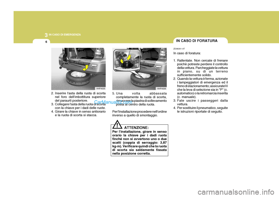 Hyundai Terracan 2006 Manuale del proprietario (in Italian) 3 IN CASO DI EMERGENZA
6IN CASO DI FORATURA
HHP4026HHP4025
!
2. Inserire lasta della ruota di scorta
nel foro dellimbottitura superiore del paraurti posteriore.
3. Collegare lasta della ruota di sc Hyundai Terracan 2006 Manuale del proprietario (in Italian) 3 IN CASO DI EMERGENZA
6IN CASO DI FORATURA
HHP4026HHP4025
!
2. Inserire lasta della ruota di scorta
nel foro dellimbottitura superiore del paraurti posteriore.
3. Collegare lasta della ruota di sc