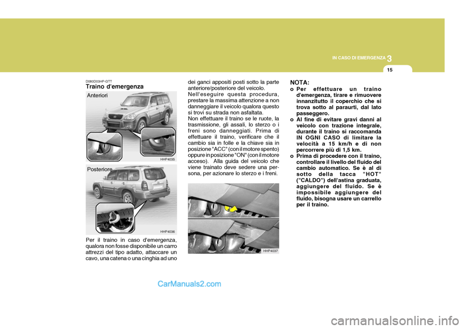 Hyundai Terracan 2006 Manuale del proprietario (in Italian) 3
IN CASO DI EMERGENZA
15
D080D03HP-GTT Traino demergenza Per il traino in caso demergenza, qualora non fosse disponibile un carro attrezzi del tipo adatto, attaccare un cavo, una catena o una cingh Hyundai Terracan 2006 Manuale del proprietario (in Italian) 3
IN CASO DI EMERGENZA
15
D080D03HP-GTT Traino demergenza Per il traino in caso demergenza, qualora non fosse disponibile un carro attrezzi del tipo adatto, attaccare un cavo, una catena o una cingh