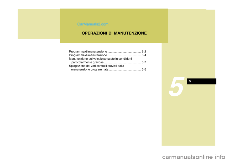 Hyundai Terracan 2006 Manuale del proprietario (in Italian) Programma di manutenzione ........................................ 5-2
Programma di manutenzione ........................................ 5-4Manutenzione del veicolo se usato in condizioni
partico Hyundai Terracan 2006 Manuale del proprietario (in Italian) Programma di manutenzione ........................................ 5-2
Programma di manutenzione ........................................ 5-4Manutenzione del veicolo se usato in condizioni
partico