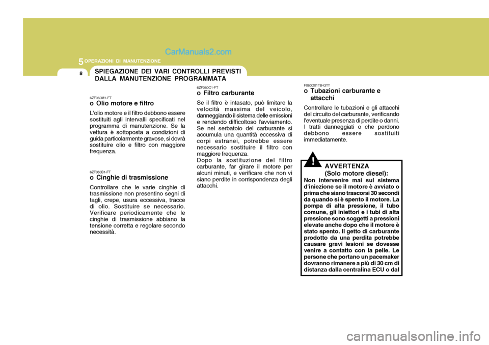 Hyundai Terracan 2006  Manuale del proprietario (in Italian) 5OPERAZIONI DI MANUTENZIONE
8SPIEGAZIONE DEI VARI CONTROLLI PREVISTI DALLA MANUTENZIONE PROGRAMMATA
!
6ZF060M1-FT 
o Olio motore e filtro Lolio motore e il filtro debbono essere sostituiti agli inter