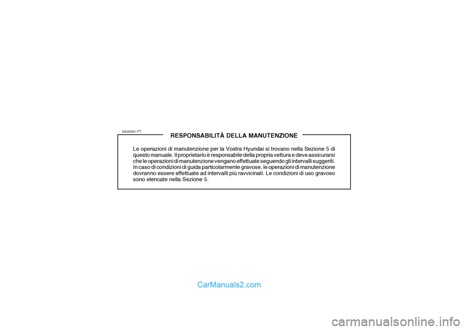 Hyundai Terracan 2006 Manuale del proprietario (in Italian) RESPONSABILITÀ DELLA MANUTENZIONE
Le operazioni di manutenzione per la Vostra Hyundai si trovano nella Sezione 5 di questo manuale. Il proprietario è responsabile della propria vettura e deve assicu Hyundai Terracan 2006 Manuale del proprietario (in Italian) RESPONSABILITÀ DELLA MANUTENZIONE
Le operazioni di manutenzione per la Vostra Hyundai si trovano nella Sezione 5 di questo manuale. Il proprietario è responsabile della propria vettura e deve assicu