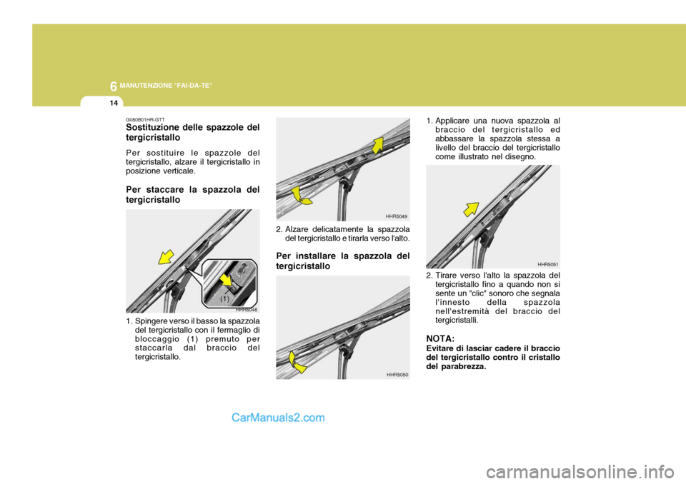 Hyundai Terracan 2006 Manuale del proprietario (in Italian) 6 MANUTENZIONE "FAI-DA-TE"
14
Per installare la spazzola del tergicristallo 1. Applicare una nuova spazzola al
braccio del tergicristallo ed abbassare la spazzola stessa a livello del braccio del terg Hyundai Terracan 2006 Manuale del proprietario (in Italian) 6 MANUTENZIONE "FAI-DA-TE"
14
Per installare la spazzola del tergicristallo 1. Applicare una nuova spazzola al
braccio del tergicristallo ed abbassare la spazzola stessa a livello del braccio del terg