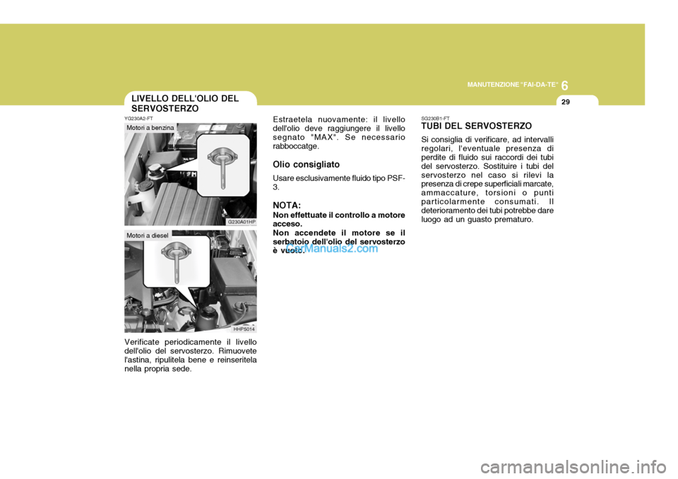 Hyundai Terracan 2006 Manuale del proprietario (in Italian) 6
MANUTENZIONE "FAI-DA-TE"
29
SG230B1-FT
TUBI DEL SERVOSTERZO
Si consiglia di verificare, ad intervalli regolari, leventuale presenza di perdite di fluido sui raccordi dei tubi del servosterzo. Sosti Hyundai Terracan 2006 Manuale del proprietario (in Italian) 6
MANUTENZIONE "FAI-DA-TE"
29
SG230B1-FT
TUBI DEL SERVOSTERZO
Si consiglia di verificare, ad intervalli regolari, leventuale presenza di perdite di fluido sui raccordi dei tubi del servosterzo. Sosti