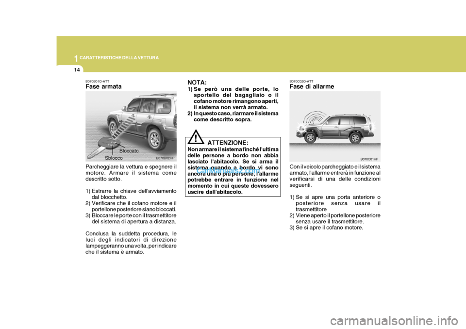 Hyundai Terracan 2006  Manuale del proprietario (in Italian) 1CARATTERISTICHE DELLA VETTURA
14
Sblocco
B070B02HP
Bloccato
!
B070B01O-ATT Fase armata Parcheggiare la vettura e spegnere il motore. Armare il sistema come descritto sotto. 
1) Estrarre la chiave del