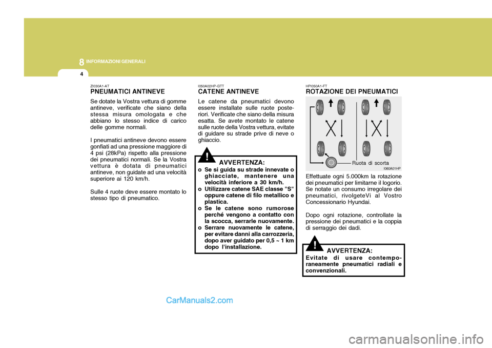 Hyundai Terracan 2006 Manuale del proprietario (in Italian) 8INFORMAZIONI GENERALI
4
I060A01HPRuota di scorta!
!
ZI030A1-AT PNEUMATICI ANTINEVE Se dotate la Vostra vettura di gomme antineve, verificate che siano della stessa misura omologata e che abbiano lo s Hyundai Terracan 2006 Manuale del proprietario (in Italian) 8INFORMAZIONI GENERALI
4
I060A01HPRuota di scorta!
!
ZI030A1-AT PNEUMATICI ANTINEVE Se dotate la Vostra vettura di gomme antineve, verificate che siano della stessa misura omologata e che abbiano lo s