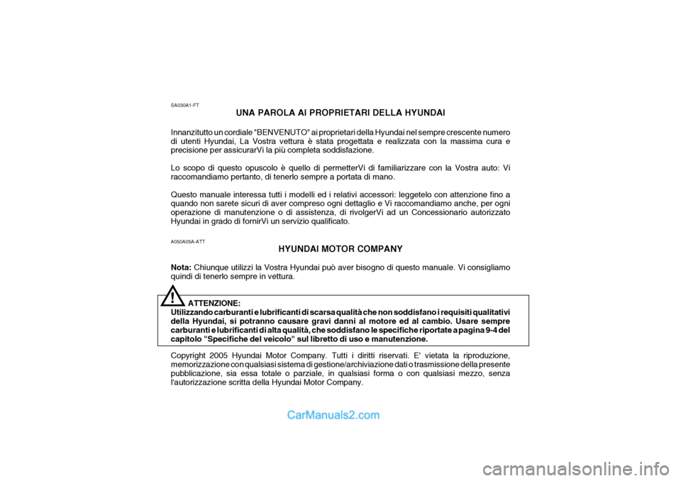Hyundai Terracan 2006 Manuale del proprietario (in Italian) A050A05A-ATTHYUNDAI MOTOR COMPANY
Nota: Chiunque utilizzi la Vostra Hyundai può aver bisogno di questo manuale. Vi consigliamo
quindi di tenerlo sempre in vettura. Copyright 2005 Hyundai Motor Compa Hyundai Terracan 2006 Manuale del proprietario (in Italian) A050A05A-ATTHYUNDAI MOTOR COMPANY
Nota: Chiunque utilizzi la Vostra Hyundai può aver bisogno di questo manuale. Vi consigliamo
quindi di tenerlo sempre in vettura. Copyright 2005 Hyundai Motor Compa