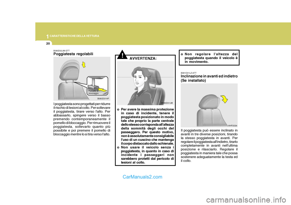 Hyundai Terracan 2006  Manuale del proprietario (in Italian) 1CARATTERISTICHE DELLA VETTURA
20
Pomello di bloccaggio
B080D01HP
!AVVERTENZA:
B080D02JM-GTT Poggiatesta regolabili I poggiatesta sono progettati per ridurre il rischio di lesioni al collo. Per sollev