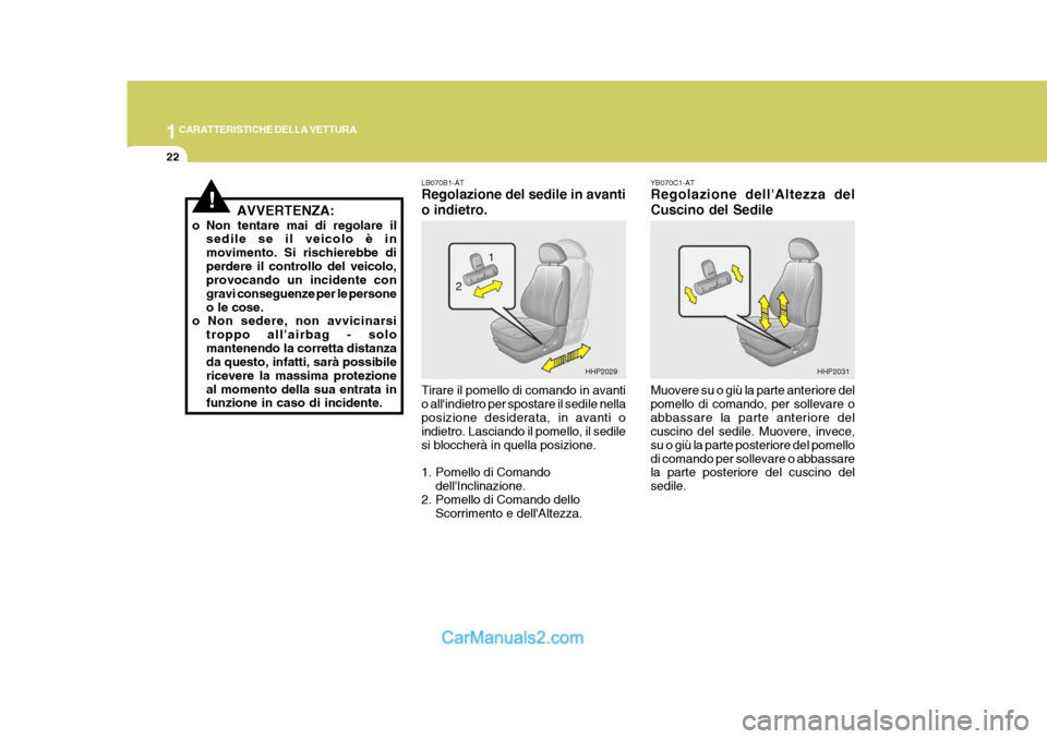 Hyundai Terracan 2006 Manuale del proprietario (in Italian) 1CARATTERISTICHE DELLA VETTURA
22
HHP2029
1
2 YB070C1-AT Regolazione dellAltezza del Cuscino del Sedile Muovere su o giù la parte anteriore del pomello di comando, per sollevare oabbassare la parte Hyundai Terracan 2006 Manuale del proprietario (in Italian) 1CARATTERISTICHE DELLA VETTURA
22
HHP2029
1
2 YB070C1-AT Regolazione dellAltezza del Cuscino del Sedile Muovere su o giù la parte anteriore del pomello di comando, per sollevare oabbassare la parte