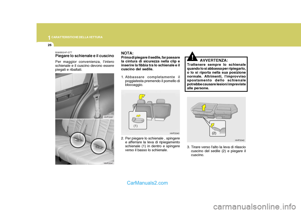 Hyundai Terracan 2006 Manuale del proprietario (in Italian) 1CARATTERISTICHE DELLA VETTURA
26
!
B090B02HP-GTT Piegare lo schienale e il cuscino Per maggior convenienza, lintero schienale e il cuscino devono esserepiegati e ribaltati. NOTA: Prima di piegare il Hyundai Terracan 2006 Manuale del proprietario (in Italian) 1CARATTERISTICHE DELLA VETTURA
26
!
B090B02HP-GTT Piegare lo schienale e il cuscino Per maggior convenienza, lintero schienale e il cuscino devono esserepiegati e ribaltati. NOTA: Prima di piegare il