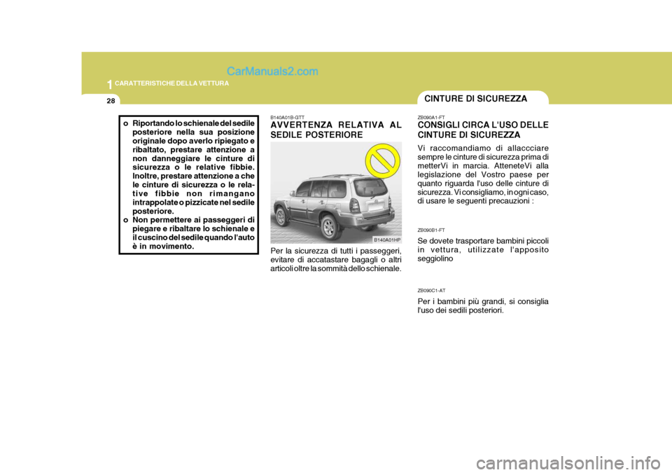 Hyundai Terracan 2006  Manuale del proprietario (in Italian) 1CARATTERISTICHE DELLA VETTURA
28CINTURE DI SICUREZZA
ZB090A1-FT CONSIGLI CIRCA LUSO DELLE CINTURE DI SICUREZZA Vi raccomandiamo di allaccciare sempre le cinture di sicurezza prima dimetterVi in marc