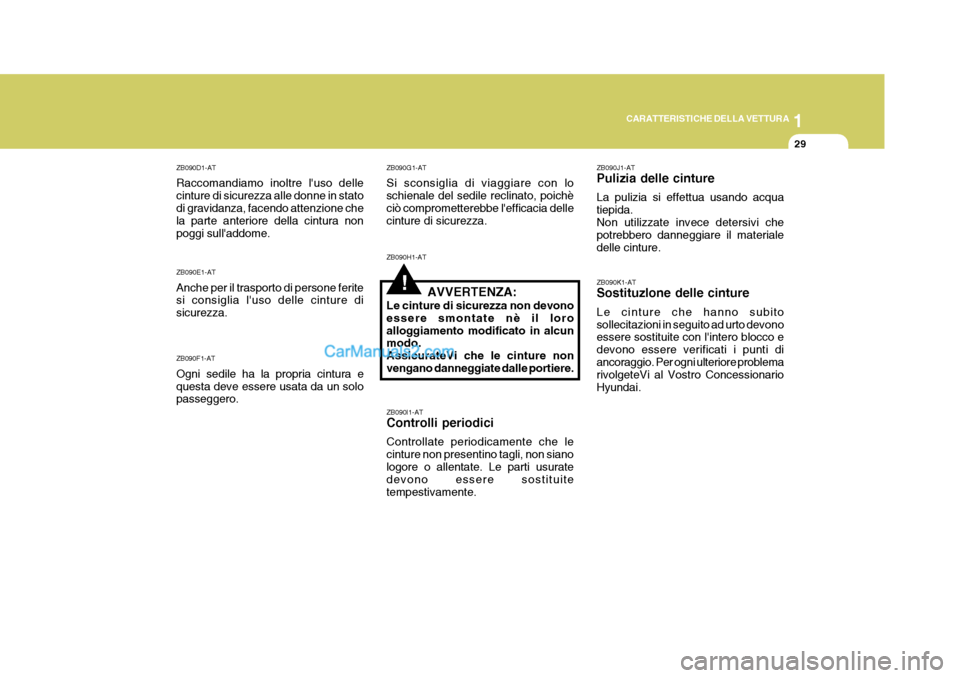 Hyundai Terracan 2006 Manuale del proprietario (in Italian) 1
CARATTERISTICHE DELLA VETTURA
29
!
ZB090D1-AT Raccomandiamo inoltre luso delle cinture di sicurezza alle donne in stato di gravidanza, facendo attenzione che la parte anteriore della cintura nonpog Hyundai Terracan 2006 Manuale del proprietario (in Italian) 1
CARATTERISTICHE DELLA VETTURA
29
!
ZB090D1-AT Raccomandiamo inoltre luso delle cinture di sicurezza alle donne in stato di gravidanza, facendo attenzione che la parte anteriore della cintura nonpog