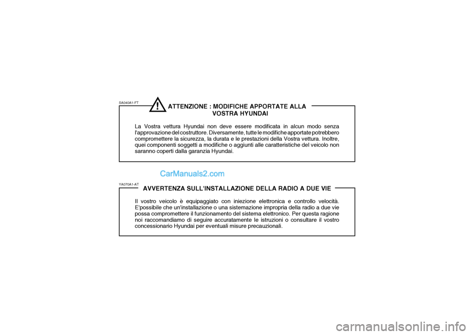 Hyundai Terracan 2006 Manuale del proprietario (in Italian) ATTENZIONE : MODIFICHE APPORTATE ALLAVOSTRA HYUNDAI
La Vostra vettura Hyundai non deve essere modificata in alcun modo senza lapprovazione del costruttore. Diversamente, tutte le modifiche apportate Hyundai Terracan 2006 Manuale del proprietario (in Italian) ATTENZIONE : MODIFICHE APPORTATE ALLAVOSTRA HYUNDAI
La Vostra vettura Hyundai non deve essere modificata in alcun modo senza lapprovazione del costruttore. Diversamente, tutte le modifiche apportate