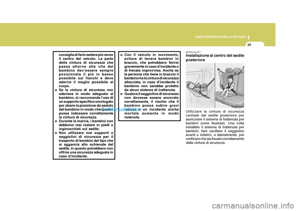 Hyundai Terracan 2006 Manuale del proprietario (in Italian) 1
CARATTERISTICHE DELLA VETTURA
35
consiglia di farlo sedere più verso il centro del veicolo. La parte della cintura di sicurezza che passa attorno alla vita delbambino devessere sempre posizionata Hyundai Terracan 2006 Manuale del proprietario (in Italian) 1
CARATTERISTICHE DELLA VETTURA
35
consiglia di farlo sedere più verso il centro del veicolo. La parte della cintura di sicurezza che passa attorno alla vita delbambino devessere sempre posizionata
