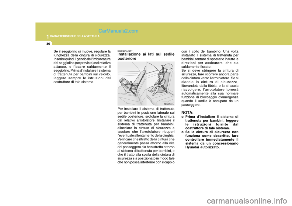 Hyundai Terracan 2006  Manuale del proprietario (in Italian) 1CARATTERISTICHE DELLA VETTURA
36
Se il seggiolino si muove, regolare la lunghezza della cintura di sicurezza.Inserire quindi il gancio dellimbracatura del seggiolino (se prevista) nel relativo attac