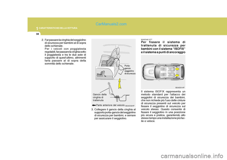 Hyundai Terracan 2006 Manuale del proprietario (in Italian) 1CARATTERISTICHE DELLA VETTURA
38
2. Far passare la cinghia del seggiolinodi sicurezza per bambini al di sopra dello schienale. Per i veicoli con poggiatesta regolabili, far passare la cinghia sottoil Hyundai Terracan 2006 Manuale del proprietario (in Italian) 1CARATTERISTICHE DELLA VETTURA
38
2. Far passare la cinghia del seggiolinodi sicurezza per bambini al di sopra dello schienale. Per i veicoli con poggiatesta regolabili, far passare la cinghia sottoil