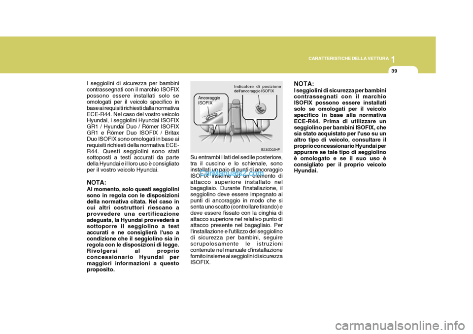 Hyundai Terracan 2006 Manuale del proprietario (in Italian) 1
CARATTERISTICHE DELLA VETTURA
39
I seggiolini di sicurezza per bambini contrassegnati con il marchio ISOFIXpossono essere installati solo se omologati per il veicolo specifico in base ai requisiti r Hyundai Terracan 2006 Manuale del proprietario (in Italian) 1
CARATTERISTICHE DELLA VETTURA
39
I seggiolini di sicurezza per bambini contrassegnati con il marchio ISOFIXpossono essere installati solo se omologati per il veicolo specifico in base ai requisiti r