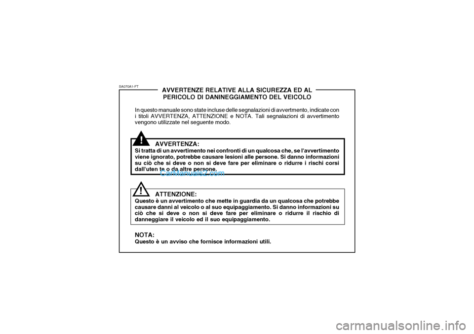 Hyundai Terracan 2006 Manuale del proprietario (in Italian) !
SA070A1-FT
!AVVERTENZE RELATIVE ALLA SICUREZZA ED AL
PERICOLO DI DANINEGGIAMENTO DEL VEICOLO
In questo manuale sono state incluse delle segnalazioni di avvertmento, indicate con i titoli AVVERTENZA, Hyundai Terracan 2006 Manuale del proprietario (in Italian) !
SA070A1-FT
!AVVERTENZE RELATIVE ALLA SICUREZZA ED AL
PERICOLO DI DANINEGGIAMENTO DEL VEICOLO
In questo manuale sono state incluse delle segnalazioni di avvertmento, indicate con i titoli AVVERTENZA,