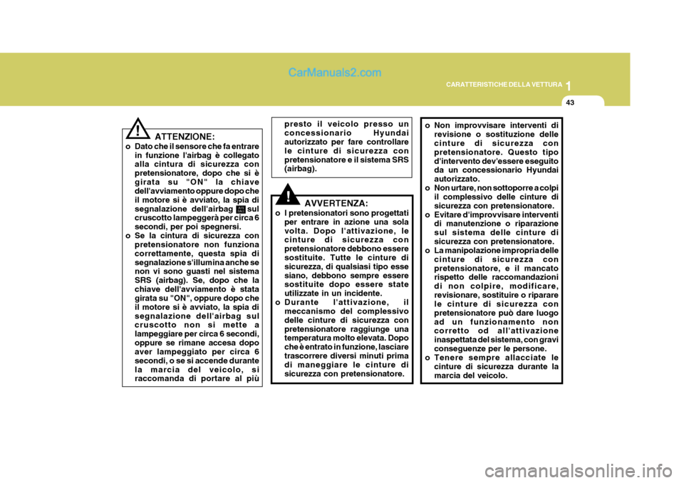 Hyundai Terracan 2006 Manuale del proprietario (in Italian) 1
CARATTERISTICHE DELLA VETTURA
43
o Non improvvisare interventi di
revisione o sostituzione delle cinture di sicurezza con pretensionatore. Questo tipodintervento devessere eseguito da un concessio Hyundai Terracan 2006 Manuale del proprietario (in Italian) 1
CARATTERISTICHE DELLA VETTURA
43
o Non improvvisare interventi di
revisione o sostituzione delle cinture di sicurezza con pretensionatore. Questo tipodintervento devessere eseguito da un concessio