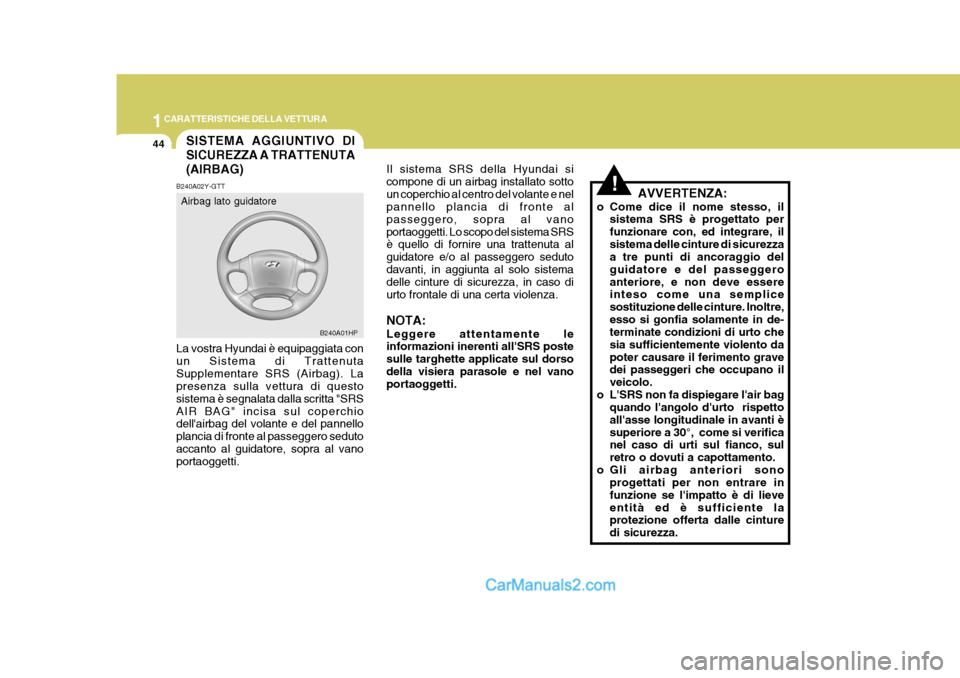 Hyundai Terracan 2006 Manuale del proprietario (in Italian) 1CARATTERISTICHE DELLA VETTURA
44SISTEMA AGGIUNTIVO DI SICUREZZA A TRATTENUTA(AIRBAG)
!AVVERTENZA:
o Come dice il nome stesso, il sistema SRS è progettato per funzionare con, ed integrare, ilsistema Hyundai Terracan 2006 Manuale del proprietario (in Italian) 1CARATTERISTICHE DELLA VETTURA
44SISTEMA AGGIUNTIVO DI SICUREZZA A TRATTENUTA(AIRBAG)
!AVVERTENZA:
o Come dice il nome stesso, il sistema SRS è progettato per funzionare con, ed integrare, ilsistema