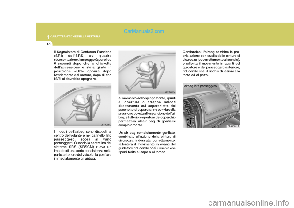Hyundai Terracan 2006 Manuale del proprietario (in Italian) 1CARATTERISTICHE DELLA VETTURA
46
Gonfiandosi, lairbag combina la pro- pria azione con quella delle cinture disicurezza (se correttamente allacciate), e rallenta il movimento in avanti del guidatore Hyundai Terracan 2006 Manuale del proprietario (in Italian) 1CARATTERISTICHE DELLA VETTURA
46
Gonfiandosi, lairbag combina la pro- pria azione con quella delle cinture disicurezza (se correttamente allacciate), e rallenta il movimento in avanti del guidatore