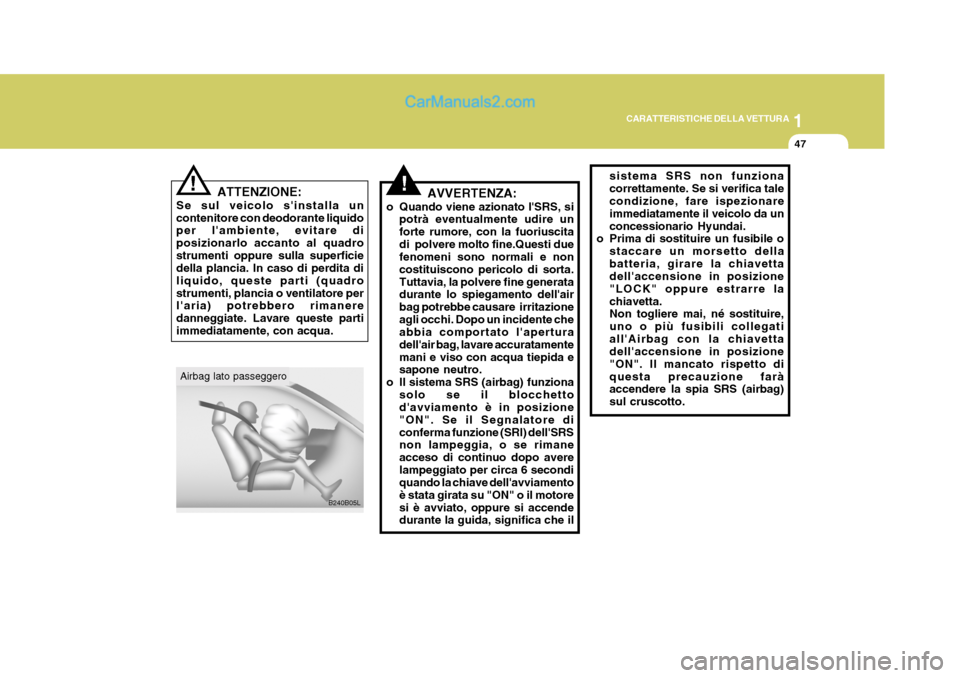 Hyundai Terracan 2006 Manuale del proprietario (in Italian) 1
CARATTERISTICHE DELLA VETTURA
47
!!
ATTENZIONE:
Se sul veicolo sinstalla un contenitore con deodorante liquido per lambiente, evitare di posizionarlo accanto al quadrostrumenti oppure sulla superf Hyundai Terracan 2006 Manuale del proprietario (in Italian) 1
CARATTERISTICHE DELLA VETTURA
47
!!
ATTENZIONE:
Se sul veicolo sinstalla un contenitore con deodorante liquido per lambiente, evitare di posizionarlo accanto al quadrostrumenti oppure sulla superf