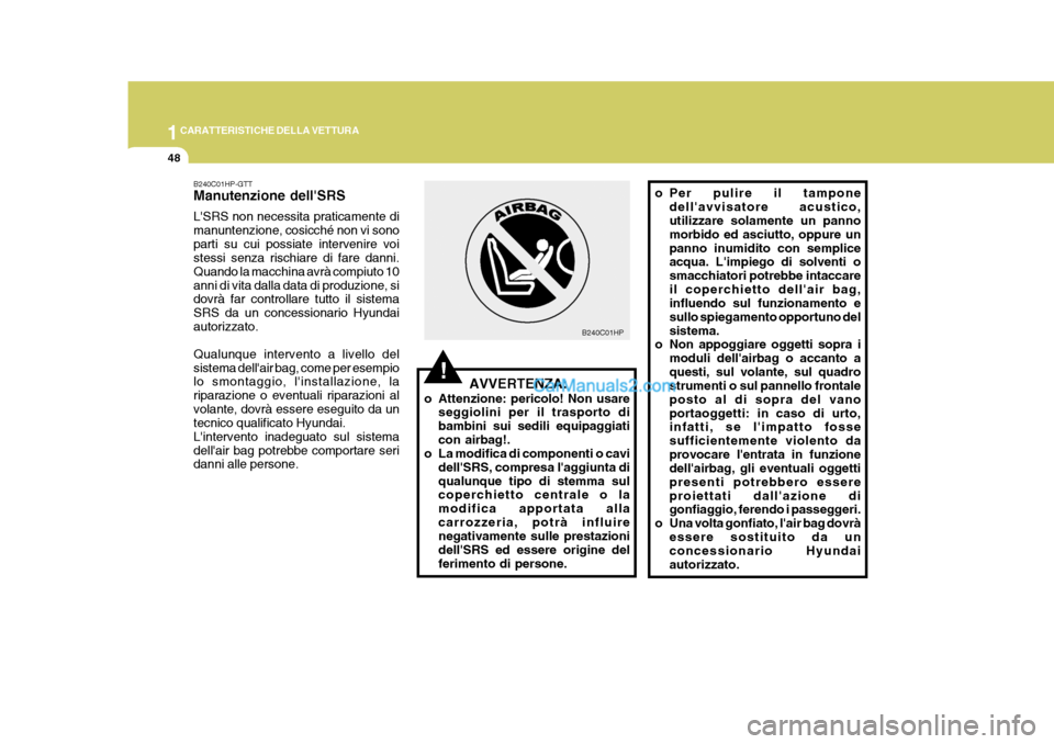 Hyundai Terracan 2006 Manuale del proprietario (in Italian) 1CARATTERISTICHE DELLA VETTURA
48
o Per pulire il tampone
dellavvisatore acustico, utilizzare solamente un panno morbido ed asciutto, oppure unpanno inumidito con semplice acqua. Limpiego di solvent Hyundai Terracan 2006 Manuale del proprietario (in Italian) 1CARATTERISTICHE DELLA VETTURA
48
o Per pulire il tampone
dellavvisatore acustico, utilizzare solamente un panno morbido ed asciutto, oppure unpanno inumidito con semplice acqua. Limpiego di solvent