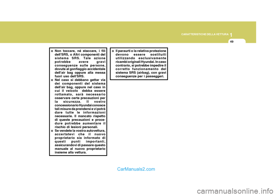 Hyundai Terracan 2006 Manuale del proprietario (in Italian) 1
CARATTERISTICHE DELLA VETTURA
49
o Non toccare, né staccare, i fili
dellSRS, o Altri componenti del sistema SRS. Tale azione potrebbe avere graviconseguenze sulle persone, dovute al gonfiaggio acc Hyundai Terracan 2006 Manuale del proprietario (in Italian) 1
CARATTERISTICHE DELLA VETTURA
49
o Non toccare, né staccare, i fili
dellSRS, o Altri componenti del sistema SRS. Tale azione potrebbe avere graviconseguenze sulle persone, dovute al gonfiaggio acc