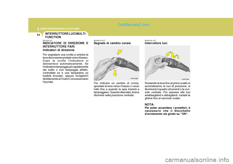 Hyundai Terracan 2006 Manuale del proprietario (in Italian) 1CARATTERISTICHE DELLA VETTURA
64
B340B01A-ATT Segnale di cambio corsia Per indicare un cambio di corsia, spostate la leva verso il basso o verso lalto fino a quando la spia inizierà alampeggiare. Q Hyundai Terracan 2006 Manuale del proprietario (in Italian) 1CARATTERISTICHE DELLA VETTURA
64
B340B01A-ATT Segnale di cambio corsia Per indicare un cambio di corsia, spostate la leva verso il basso o verso lalto fino a quando la spia inizierà alampeggiare. Q