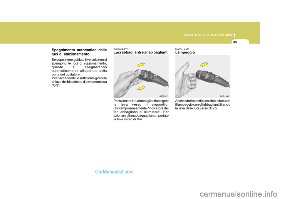 Hyundai Terracan 2006 Manuale del proprietario (in Italian) 1
CARATTERISTICHE DELLA VETTURA
65
Spegnimento automatico delle luci di stazionamento Se dopo avere guidato il veicolo non si spengono le luci di stazionamento,queste si spegneranno automaticamente al Hyundai Terracan 2006 Manuale del proprietario (in Italian) 1
CARATTERISTICHE DELLA VETTURA
65
Spegnimento automatico delle luci di stazionamento Se dopo avere guidato il veicolo non si spengono le luci di stazionamento,queste si spegneranno automaticamente al