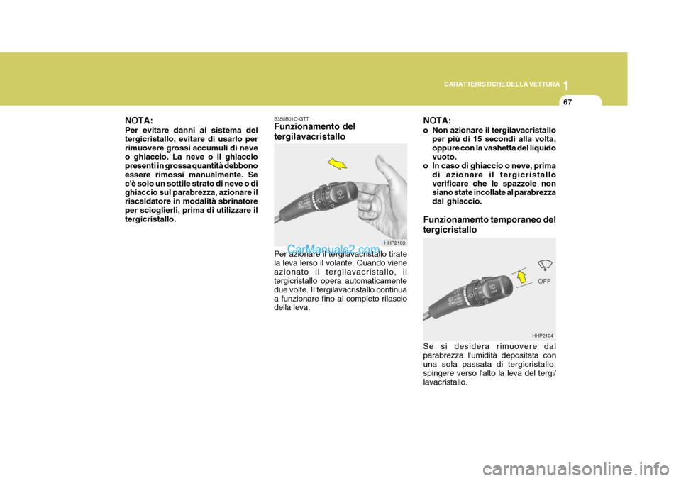 Hyundai Terracan 2006 Manuale del proprietario (in Italian) 1
CARATTERISTICHE DELLA VETTURA
67
B350B01O-GTT Funzionamento del tergilavacristallo Per azionare il tergilavacristallo tirate la leva lerso il volante. Quando vieneazionato il tergilavacristallo, il Hyundai Terracan 2006 Manuale del proprietario (in Italian) 1
CARATTERISTICHE DELLA VETTURA
67
B350B01O-GTT Funzionamento del tergilavacristallo Per azionare il tergilavacristallo tirate la leva lerso il volante. Quando vieneazionato il tergilavacristallo, il