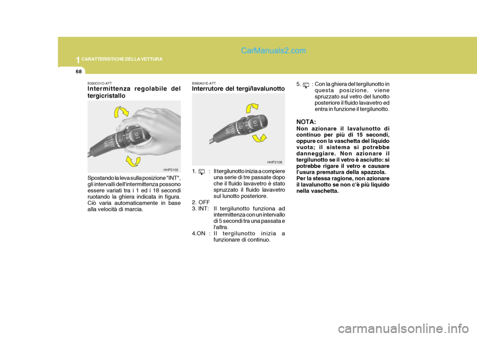 Hyundai Terracan 2006 Manuale del proprietario (in Italian) 1CARATTERISTICHE DELLA VETTURA
68
B350C01O-ATT Intermittenza regolabile del tergicristallo Spostando la leva sulla posizione "INT", gli intervalli dellintermittenza possonoessere variati tra i 1 ed i Hyundai Terracan 2006 Manuale del proprietario (in Italian) 1CARATTERISTICHE DELLA VETTURA
68
B350C01O-ATT Intermittenza regolabile del tergicristallo Spostando la leva sulla posizione "INT", gli intervalli dellintermittenza possonoessere variati tra i 1 ed i