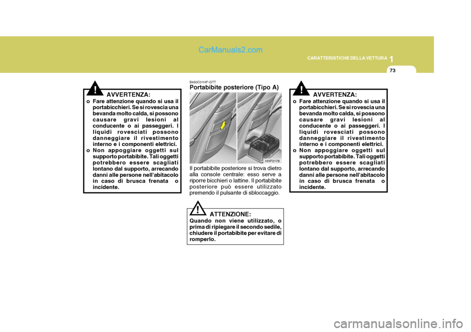 Hyundai Terracan 2006 Manuale del proprietario (in Italian) 1
CARATTERISTICHE DELLA VETTURA
73
!
HHP2178
AVVERTENZA:
o Fare attenzione quando si usa il portabicchieri. Se si rovescia una bevanda molto calda, si possonocausare gravi lesioni al conducente o ai p Hyundai Terracan 2006 Manuale del proprietario (in Italian) 1
CARATTERISTICHE DELLA VETTURA
73
!
HHP2178
AVVERTENZA:
o Fare attenzione quando si usa il portabicchieri. Se si rovescia una bevanda molto calda, si possonocausare gravi lesioni al conducente o ai p