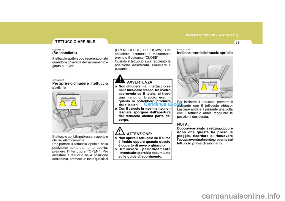 Hyundai Terracan 2006 Manuale del proprietario (in Italian) 1
CARATTERISTICHE DELLA VETTURA
75TETTUCCIO APRIBILE
!
SB330B1-FT (Se installato) Il tettuccio apribile può essere azionato quando la chiavetta dellavviamento ègirata su "ON". SB330C1-FT Per aprire Hyundai Terracan 2006 Manuale del proprietario (in Italian) 1
CARATTERISTICHE DELLA VETTURA
75TETTUCCIO APRIBILE
!
SB330B1-FT (Se installato) Il tettuccio apribile può essere azionato quando la chiavetta dellavviamento ègirata su "ON". SB330C1-FT Per aprire