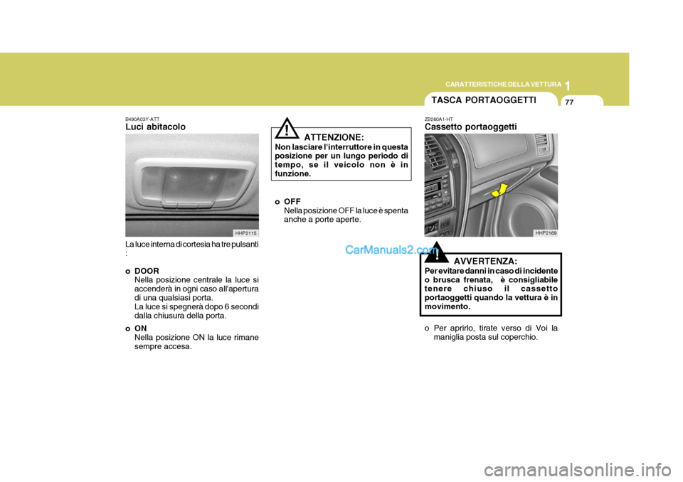 Hyundai Terracan 2006 Manuale del proprietario (in Italian) 1
CARATTERISTICHE DELLA VETTURA
77
B490A03Y-ATT Luci abitacolo La luce interna di cortesia ha tre pulsanti :
o DOOR Nella posizione centrale la luce si accenderà in ogni caso allaperturadi una qual Hyundai Terracan 2006 Manuale del proprietario (in Italian) 1
CARATTERISTICHE DELLA VETTURA
77
B490A03Y-ATT Luci abitacolo La luce interna di cortesia ha tre pulsanti :
o DOOR Nella posizione centrale la luce si accenderà in ogni caso allaperturadi una qual